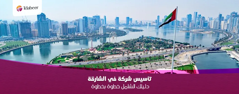 تأسيس شركة في الشارقة: دليلك الشامل خطوة بخطوة 2025