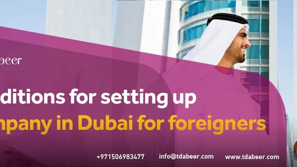 Conditions for establishing a company in Dubai for foreigners