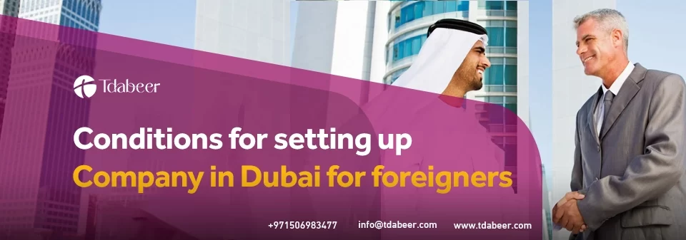 Conditions for establishing a company in Dubai for foreigners