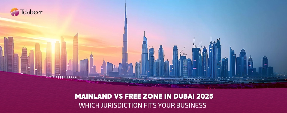 Mainland vs Free Zone in Dubai 2025: Which Jurisdiction Fits Your Business?