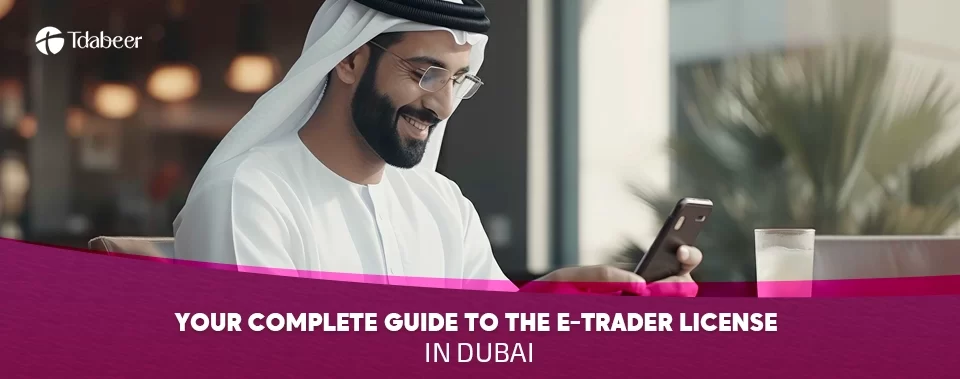 Your Complete Guide to the E-Trader License in Dubai 2025