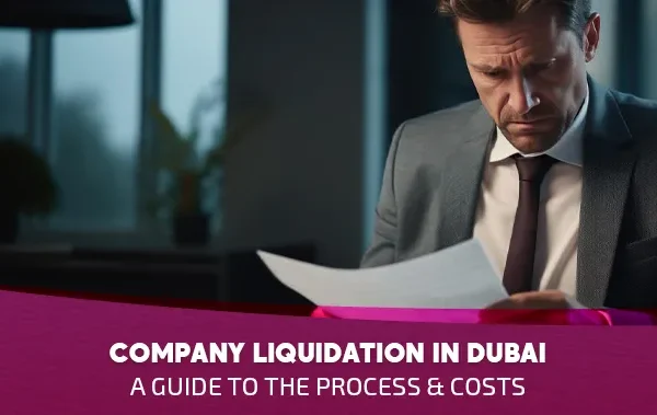 Company Liquidation in Dubai 2025: A Guide to the Process & Costs