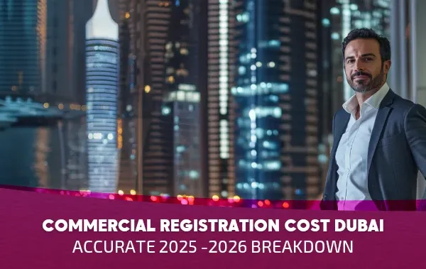Commercial Registration Cost Dubai: Accurate 2025 Breakdown