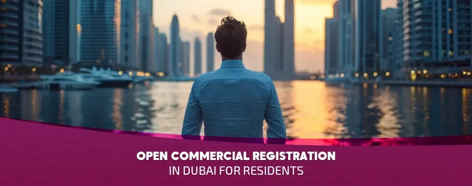 Open Commercial Registration in Dubai for Residents: Complete 2025 Guide