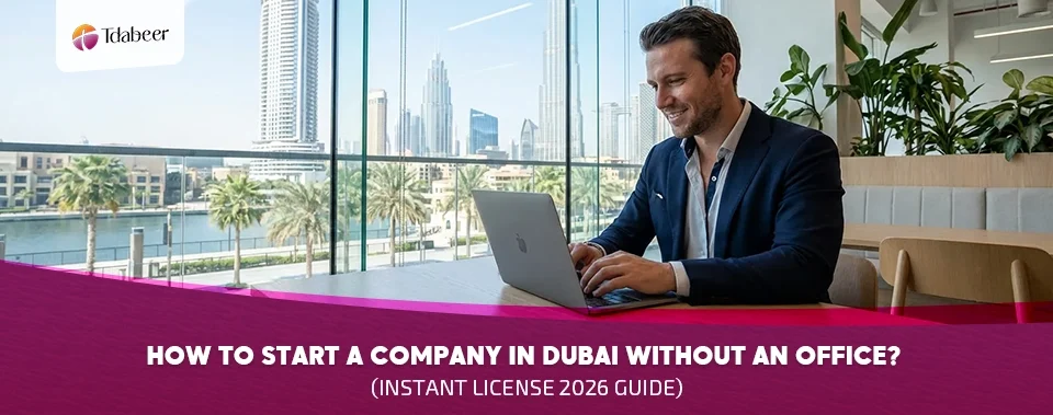 How to Start a Company in Dubai Without an Office? (Instant License 2026 Guide)