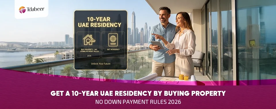 Get a 10-Year UAE Residency by Buying Property: No Down Payment Rules 2026