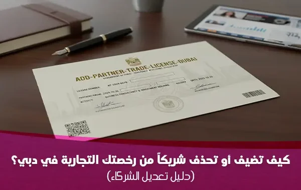هل تريد تغيير الشركاء أو المدير في رخصتك؟ تعرف على الإجراءات القانونية لإضافة أو حذف شريك في دبي 2026، رسوم كاتب العدل، وتعديل عقد التأسيس مع تدابير.