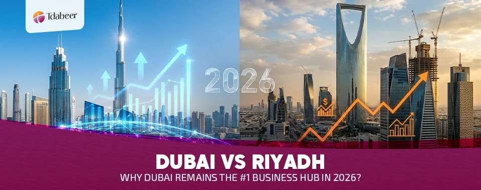 Dubai vs. Riyadh: Why Dubai Remains the #1 Business Hub in 2026?