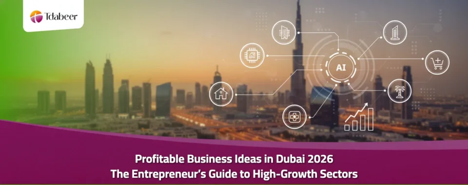 Profitable Business Ideas in Dubai 2026: The Entrepreneur’s Guide to High-Growth Sectors